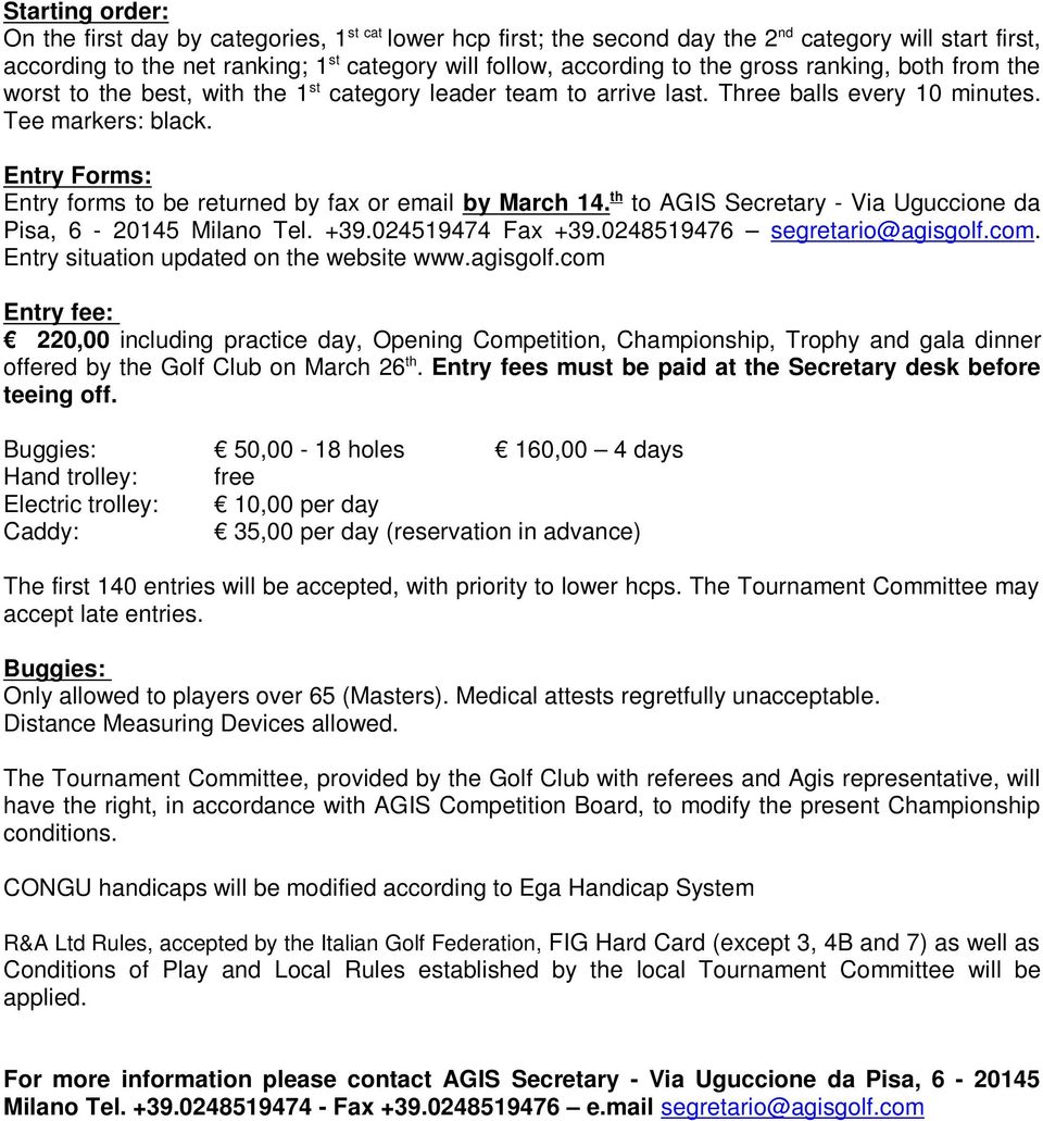 Entry Forms: Entry forms to be returned by fax or email by March 14. th to AGIS Secretary - Via Uguccione da Pisa, 6-20145 Milano Tel. +39.024519474 Fax +39.0248519476 segretario@agisgolf.com.