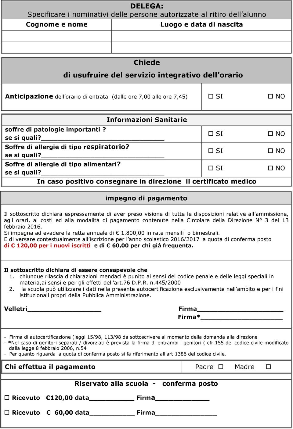 In caso positivo consegnare in direzione certificato medico impegno di pagamento Il sottoscritto dichiara espressamente di aver preso visione di tutte le disposizioni relative all ammissione, agli