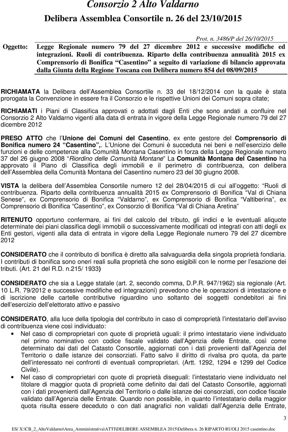 Enti che sono andati a confluire nel Consorzio 2 Alto Valdarno vigenti alla data di entrata in vigore della Legge Regionale numero 79 del 27 dicembre 2012 PRESO ATTO che l Unione dei Comuni del