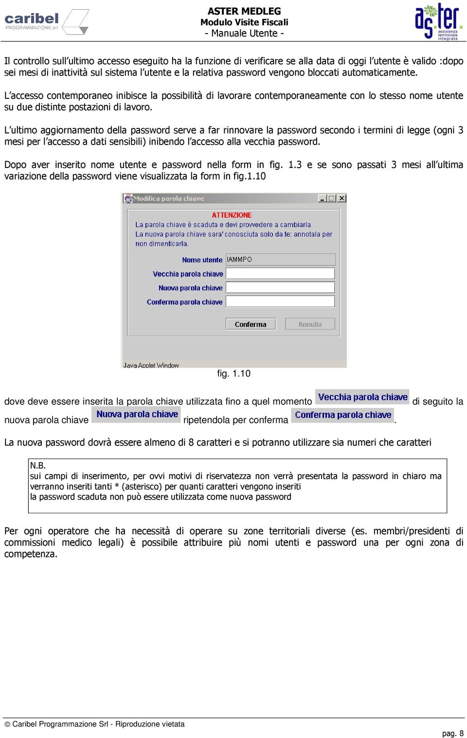 L ultimo aggiornamento della password serve a far rinnovare la password secondo i termini di legge (ogni 3 mesi per l accesso a dati sensibili) inibendo l accesso alla vecchia password.