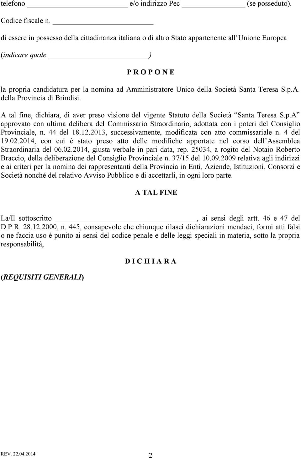 Società Santa Teresa S.p.A. della Provincia di Brindisi. A tal fine, dichiara, di aver preso visione del vigente Statuto della Società Santa Teresa S.p.A approvato con ultima delibera del Commissario Straordinario, adottata con i poteri del Consiglio Provinciale, n.