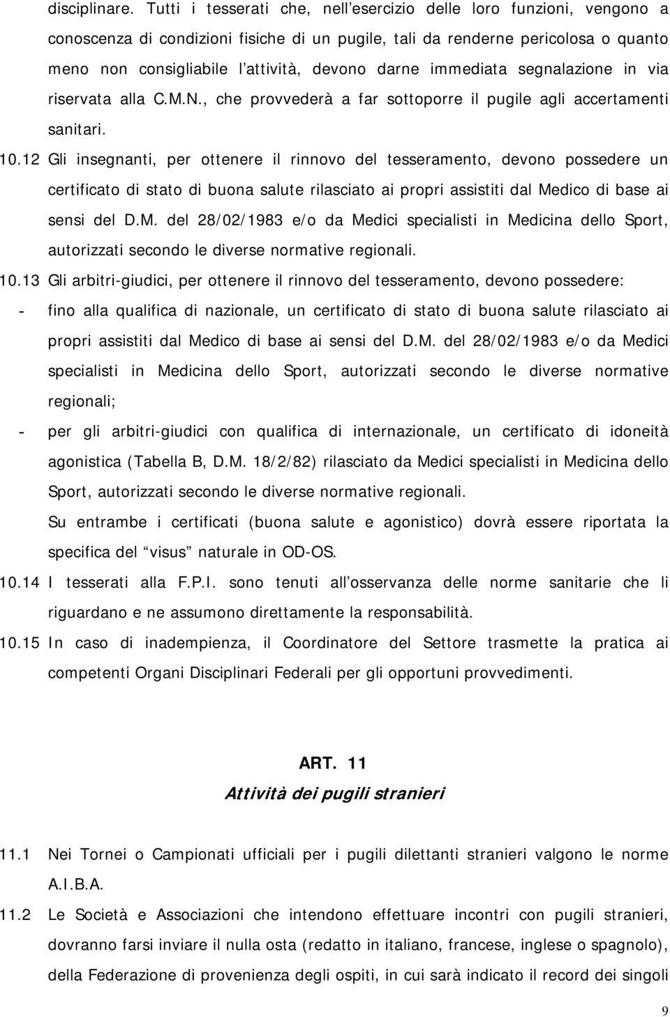 darne immediata segnalazione in via riservata alla C.M.N., che provvederà a far sottoporre il pugile agli accertamenti sanitari. 10.