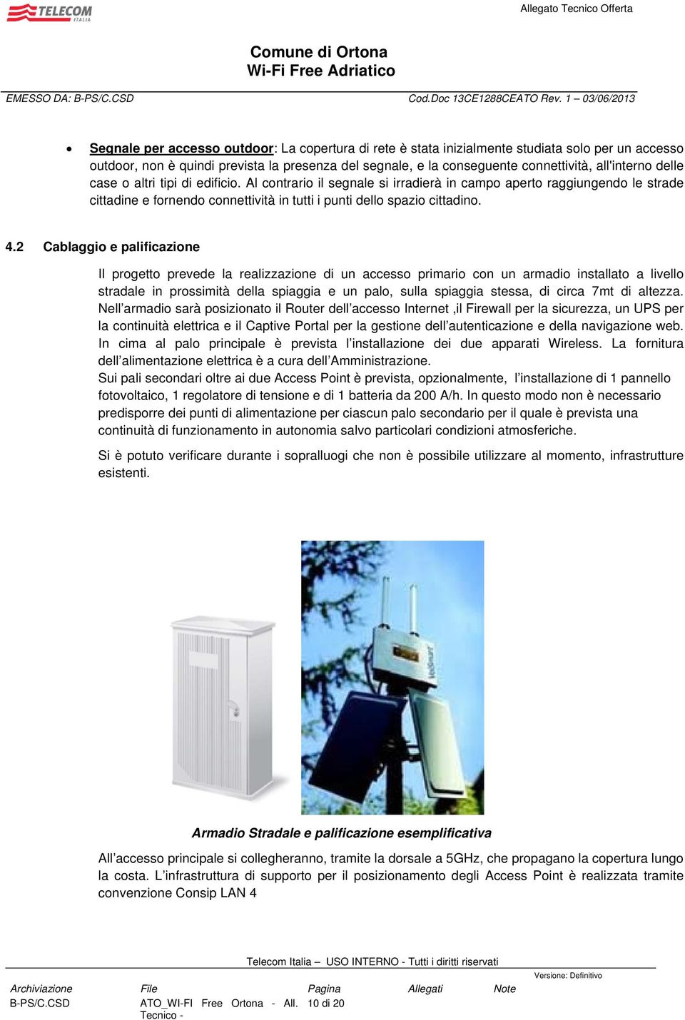 all'interno delle case o altri tipi di edificio. Al contrario il segnale si irradierà in campo aperto raggiungendo le strade cittadine e fornendo connettività in tutti i punti dello spazio cittadino.