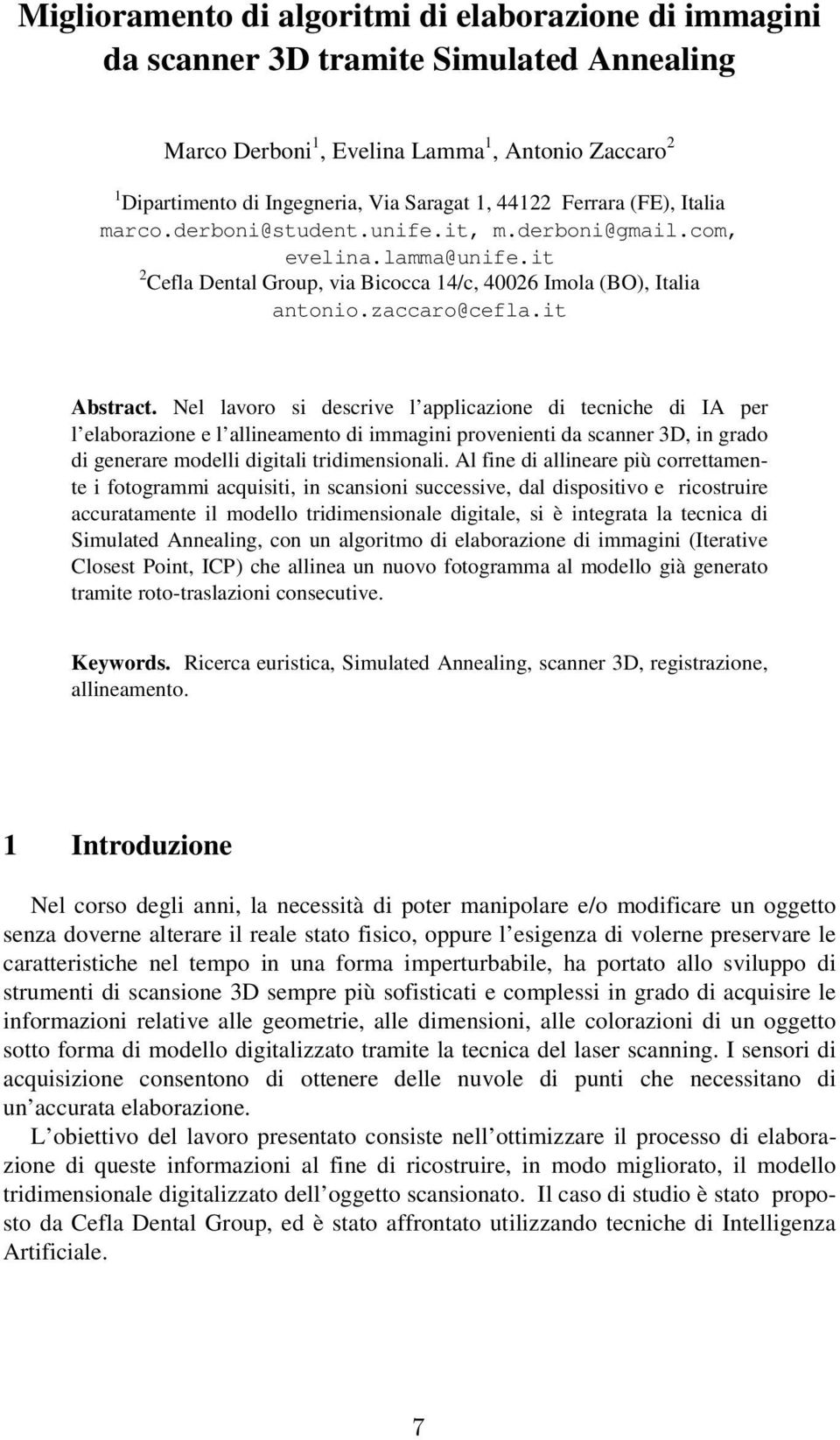 Nel lavoro si descrive l applicazione di tecniche di IA per l elaborazione e l allineamento di immagini provenienti da scanner 3D, in grado di generare modelli digitali tridimensionali.