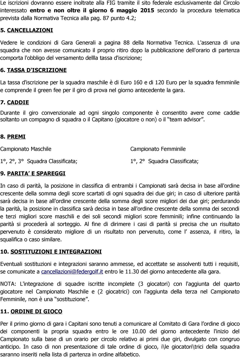 L'assenza di una squadra che non avesse comunicato il proprio ritiro dopo la pubblicazione dell'orario di partenza comporta l'obbligo del versamento dellla tassa d'iscrizione; 6.