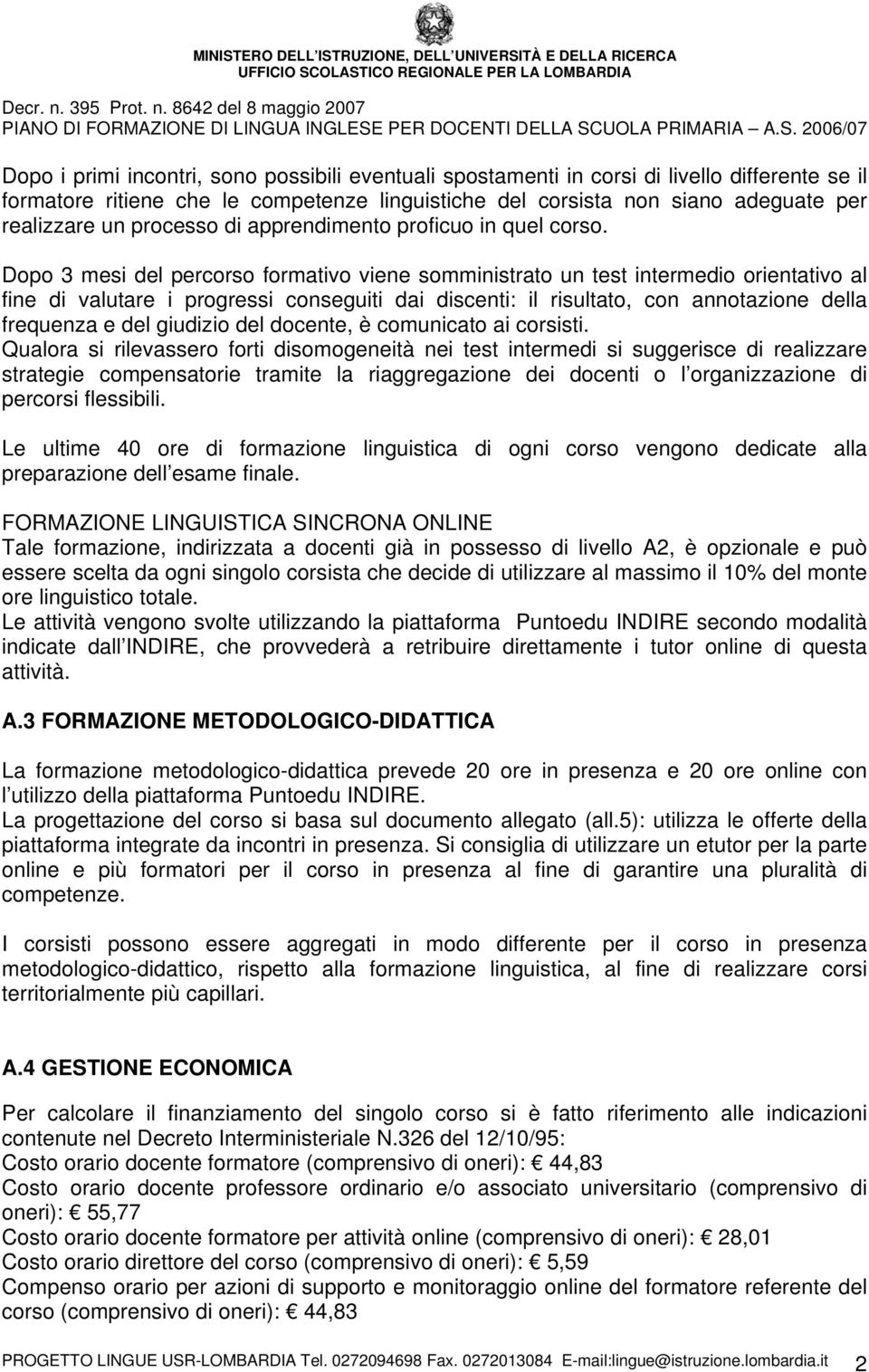 Dopo 3 mesi del percorso formativo viene somministrato un test intermedio orientativo al fine di valutare i progressi conseguiti dai discenti: il risultato, con annotazione della frequenza e del