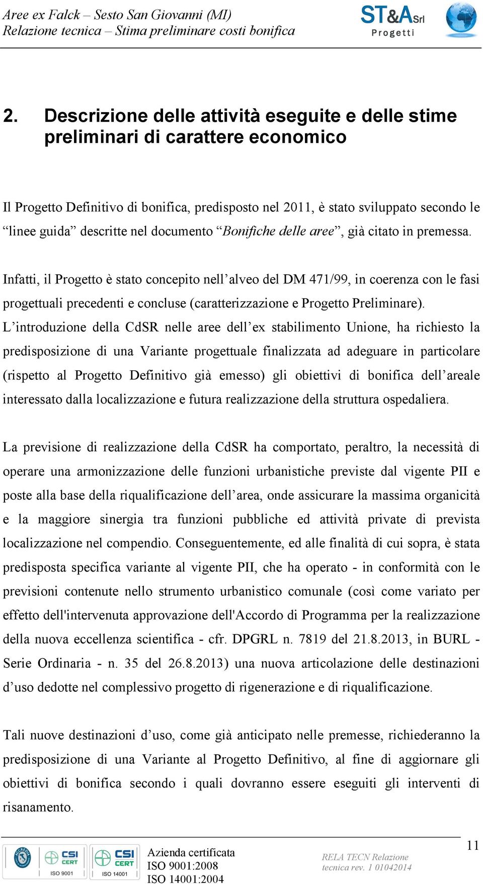 Infatti, il Progetto è stato concepito nell alveo del DM 471/99, in coerenza con le fasi progettuali precedenti e concluse (caratterizzazione e Progetto Preliminare).