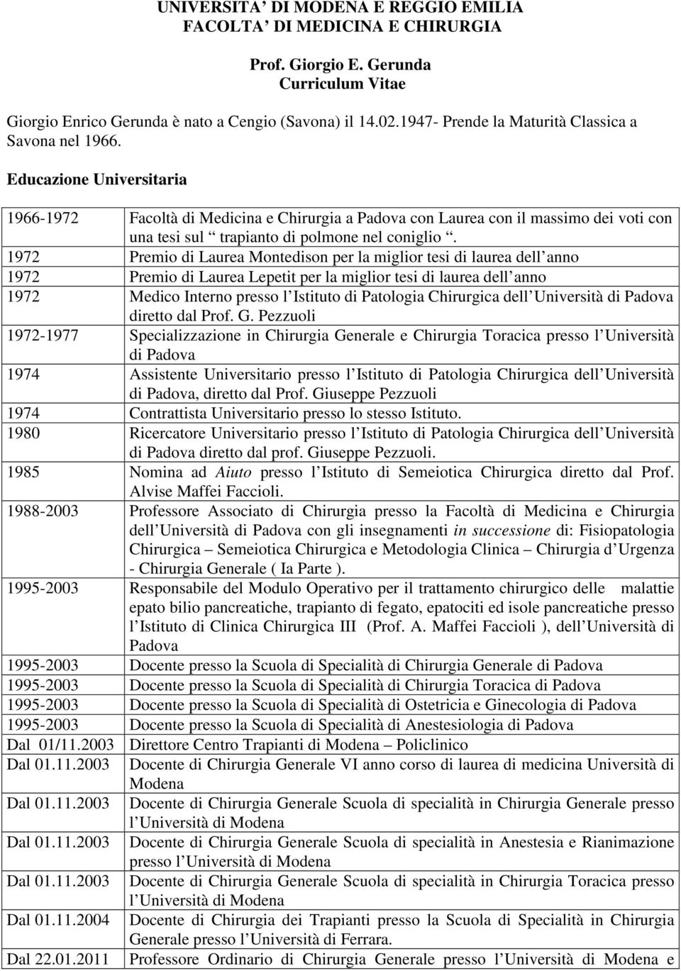 Educazione Universitaria 1966-1972 Facoltà di Medicina e Chirurgia a Padova con Laurea con il massimo dei voti con una tesi sul trapianto di polmone nel coniglio.