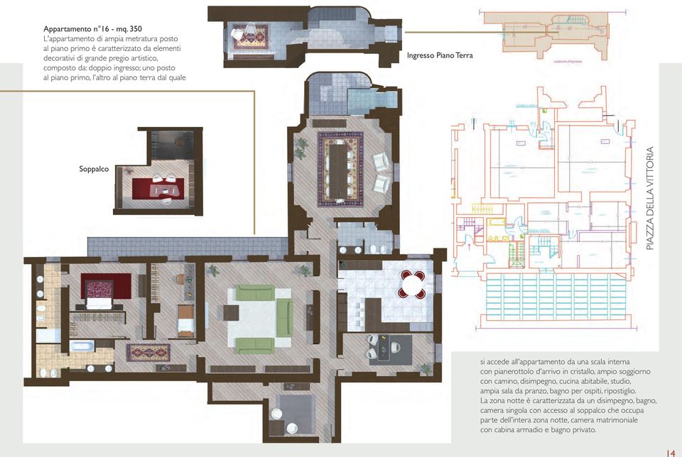 piano primo, l'altro al piano terra dal quale Ingresso Piano Terra Soppalco PIAZZA DELLA VITTORIA si accede all'appartamento da una scala interna con pianerottolo d'arrivo