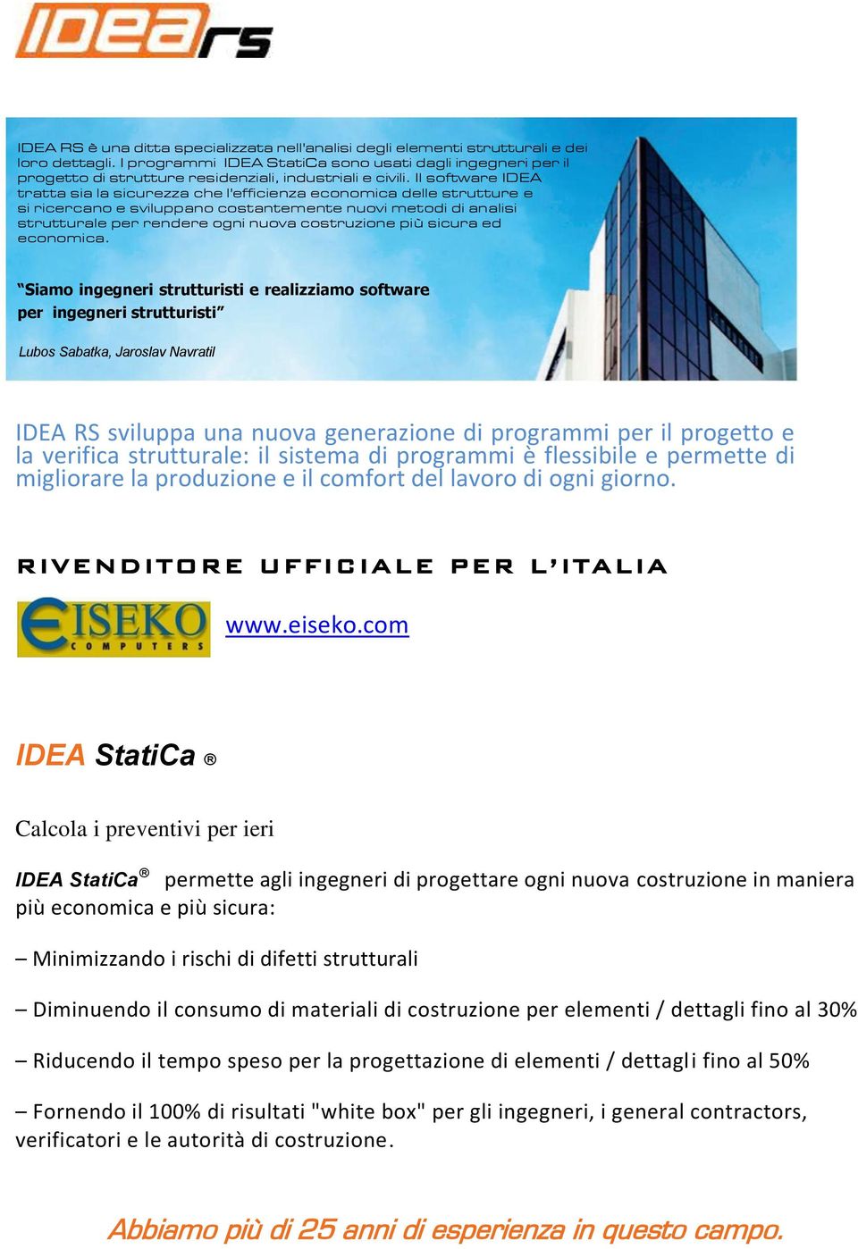 Il software IDEA tratta sia la sicurezza che l'efficienza economica delle strutture e si ricercano e sviluppano costantemente nuovi metodi di analisi strutturale per rendere ogni nuova costruzione