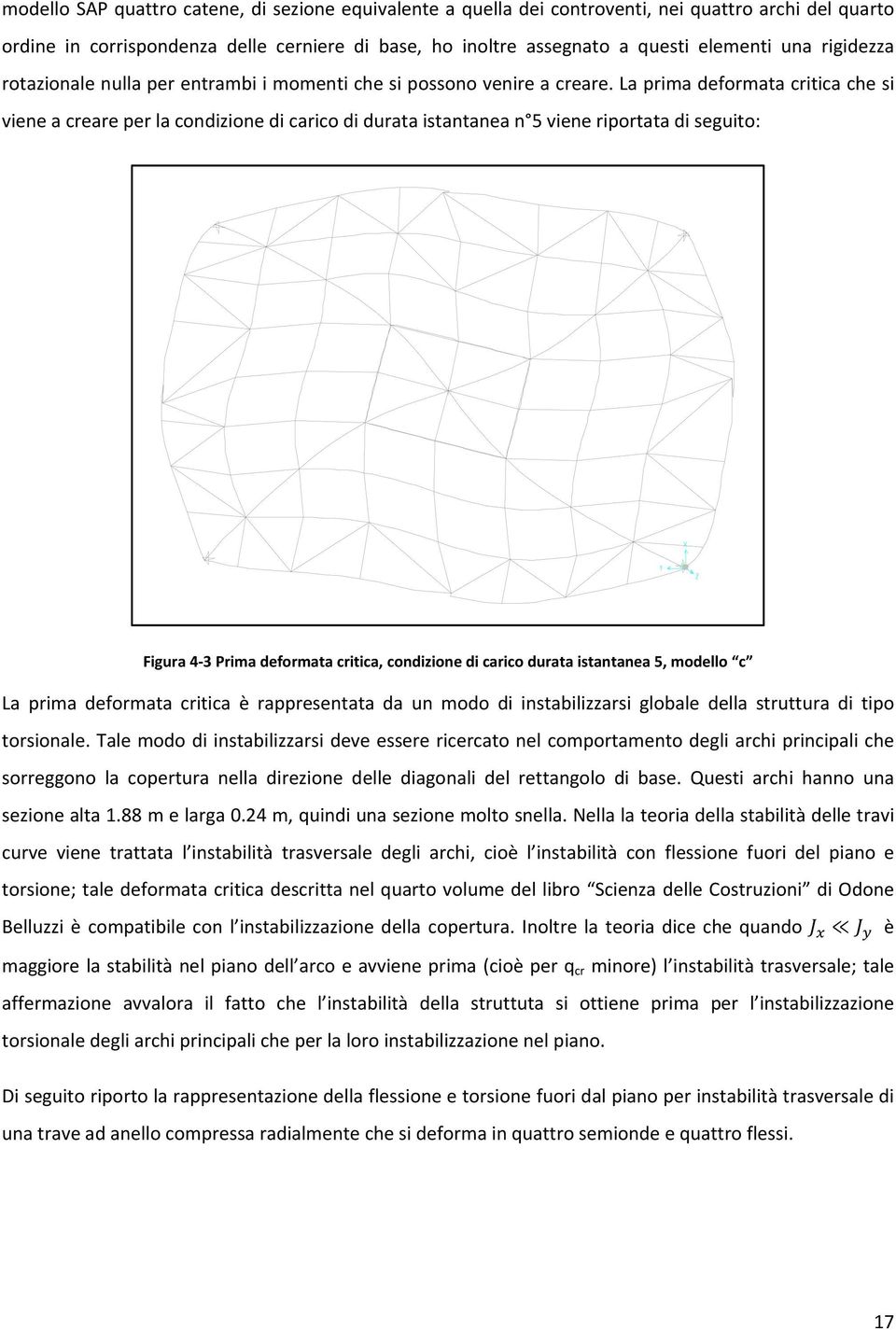 La prima deformata critica che si viene a creare per la condizione di carico di durata istantanea n 5 viene riportata di seguito: Figura 4 3 Prima deformata critica, condizione di carico durata