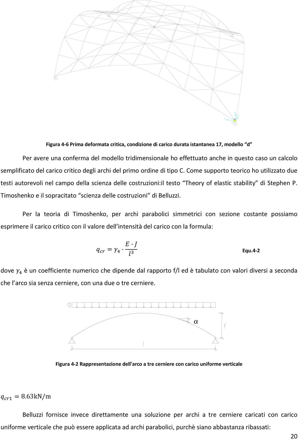 Come supporto teorico ho utilizzato due testi autorevoli nel campo della scienza delle costruzioni:il testo Theory of elastic stability di Stephen P.