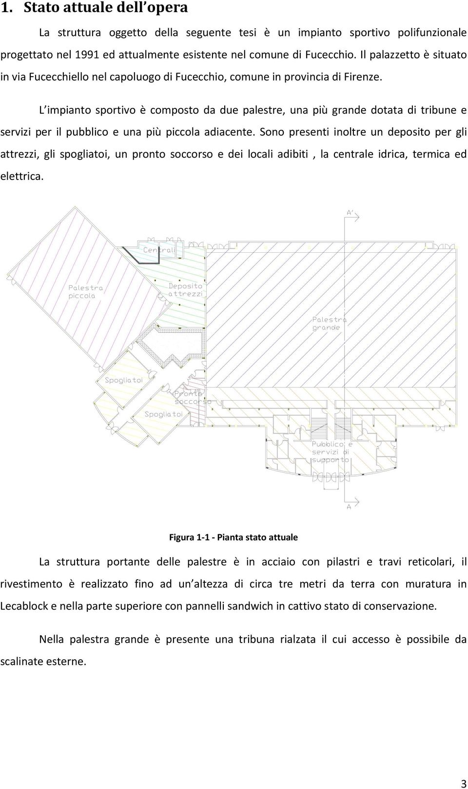 L impianto sportivo è composto da due palestre, una più grande dotata di tribune e servizi per il pubblico e una più piccola adiacente.