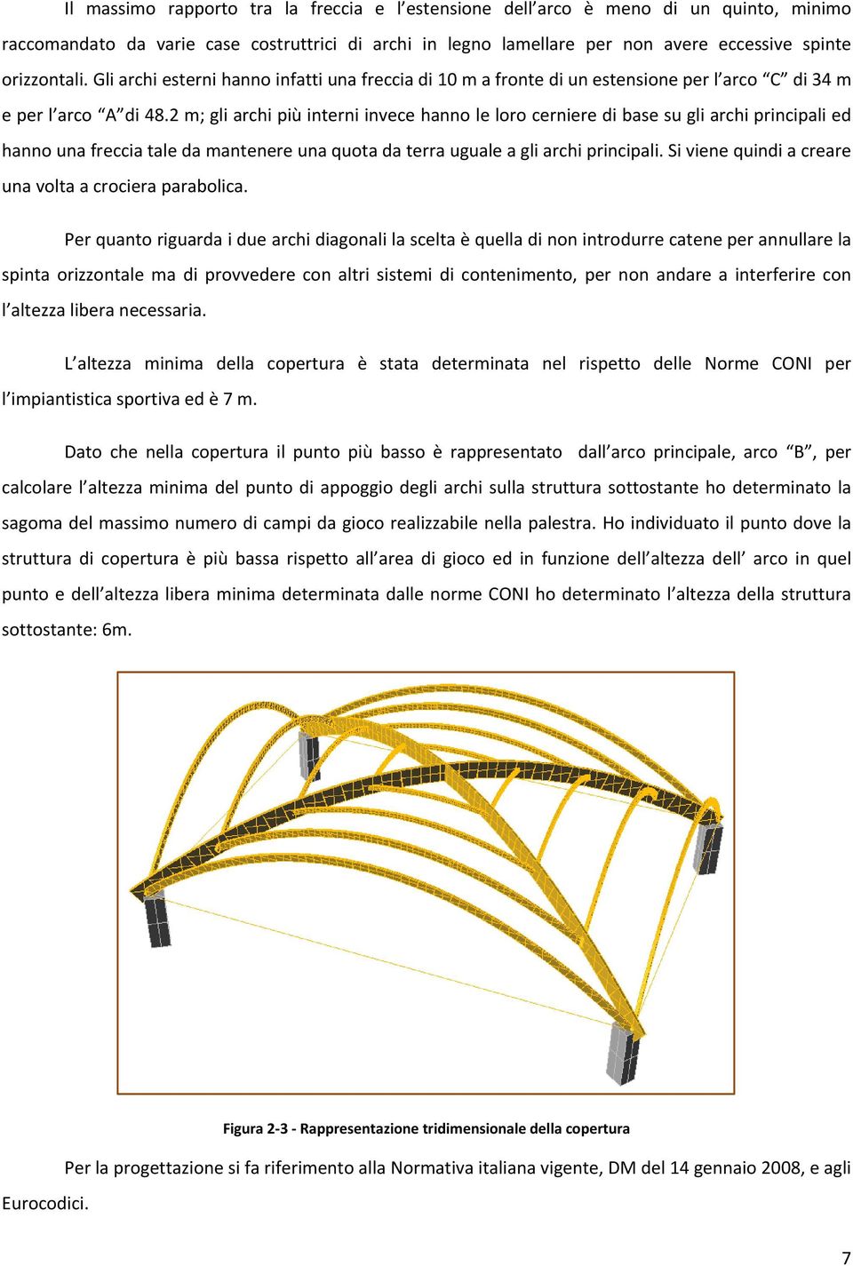 2 m; gli archi più interni invece hanno le loro cerniere di base su gli archi principali ed hanno una freccia tale da mantenere una quota da terra uguale a gli archi principali.