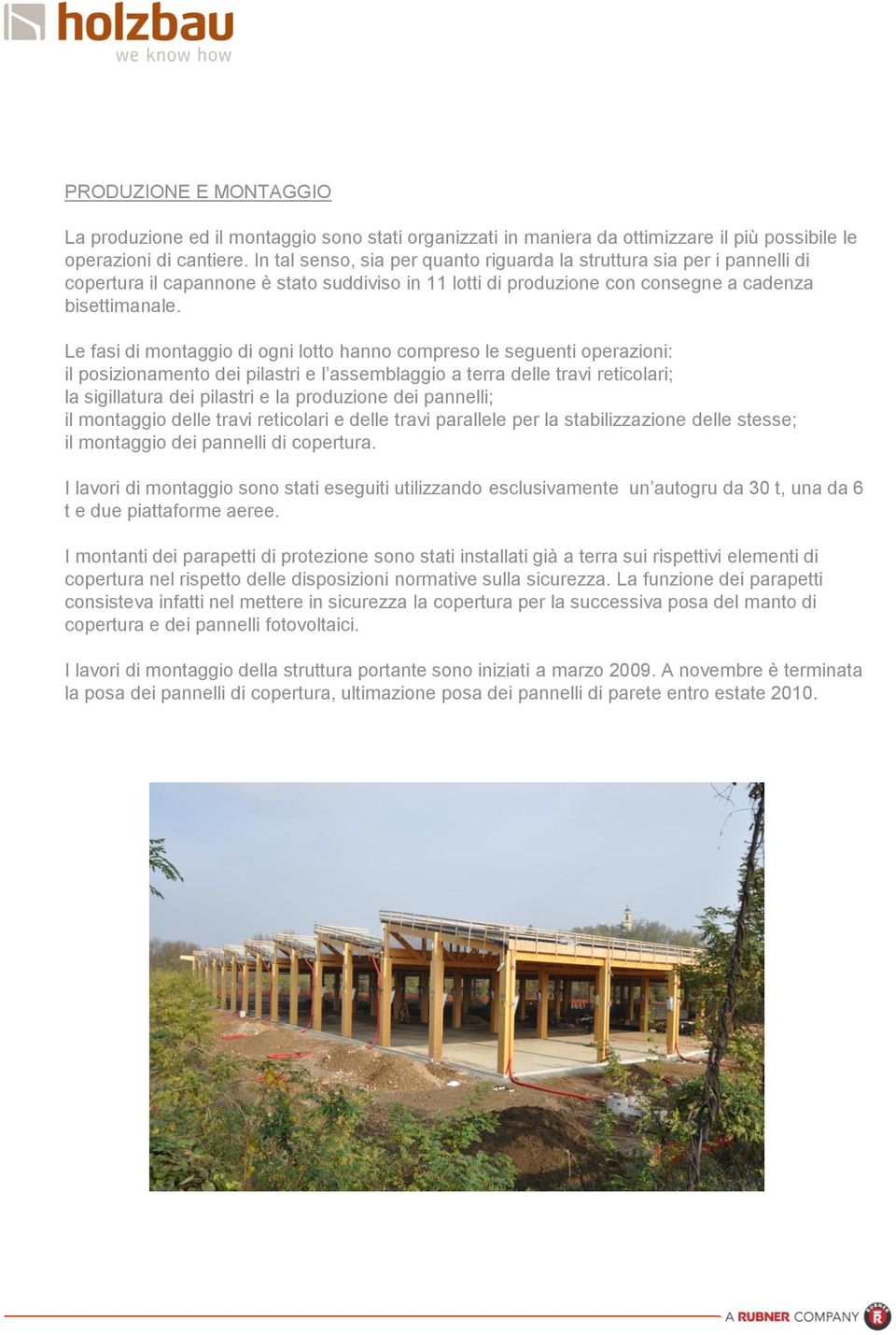 Le fasi di montaggio di ogni lotto hanno compreso le seguenti operazioni: il posizionamento dei pilastri e l assemblaggio a terra delle travi reticolari; la sigillatura dei pilastri e la produzione