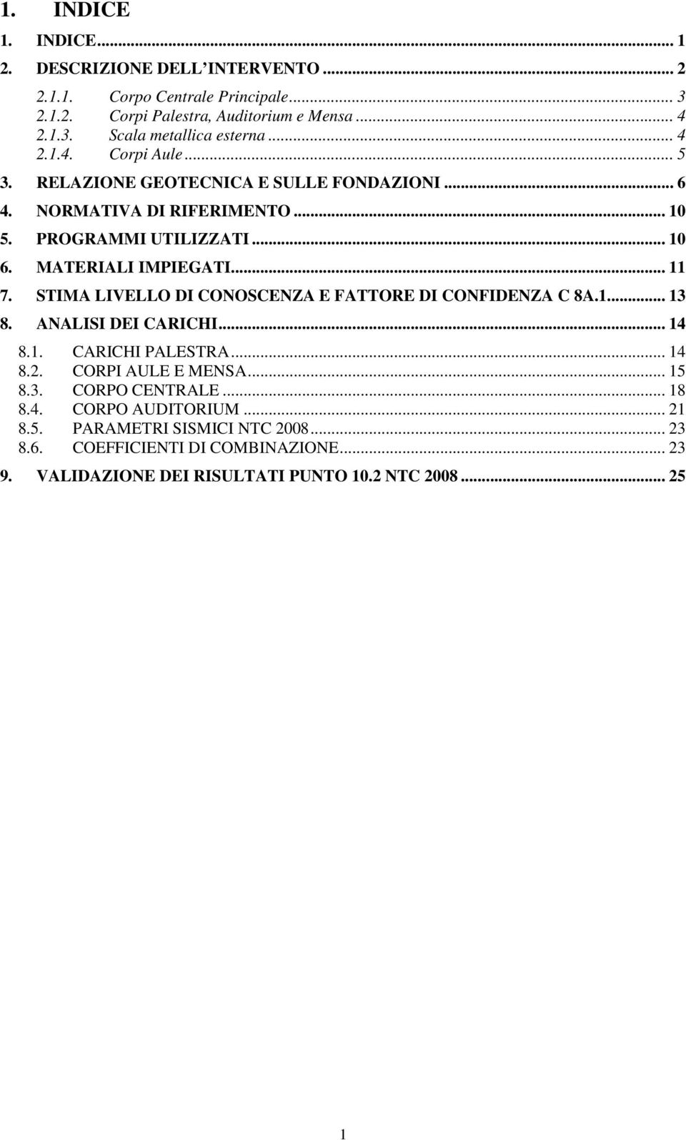 STIMA LIVELLO DI CONOSCENZA E FATTORE DI CONFIDENZA C 8A.1... 13 8. ANALISI DEI CARICHI... 14 8.1. CARICHI PALESTRA... 14 8.2. CORPI AULE E MENSA... 15 8.3. CORPO CENTRALE.