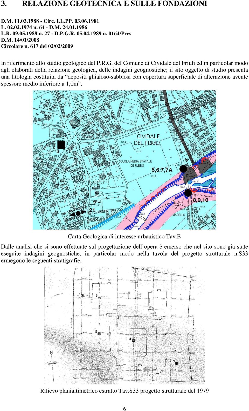 del Comune di Cividale del Friuli ed in particolar modo agli elaborati della relazione geologica, delle indagini geognostiche; il sito oggetto di studio presenta una litologia costituita da depositi