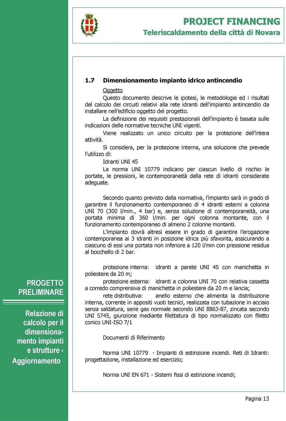 Viene realizzato un unico circuito per la protezione dell intera attività.