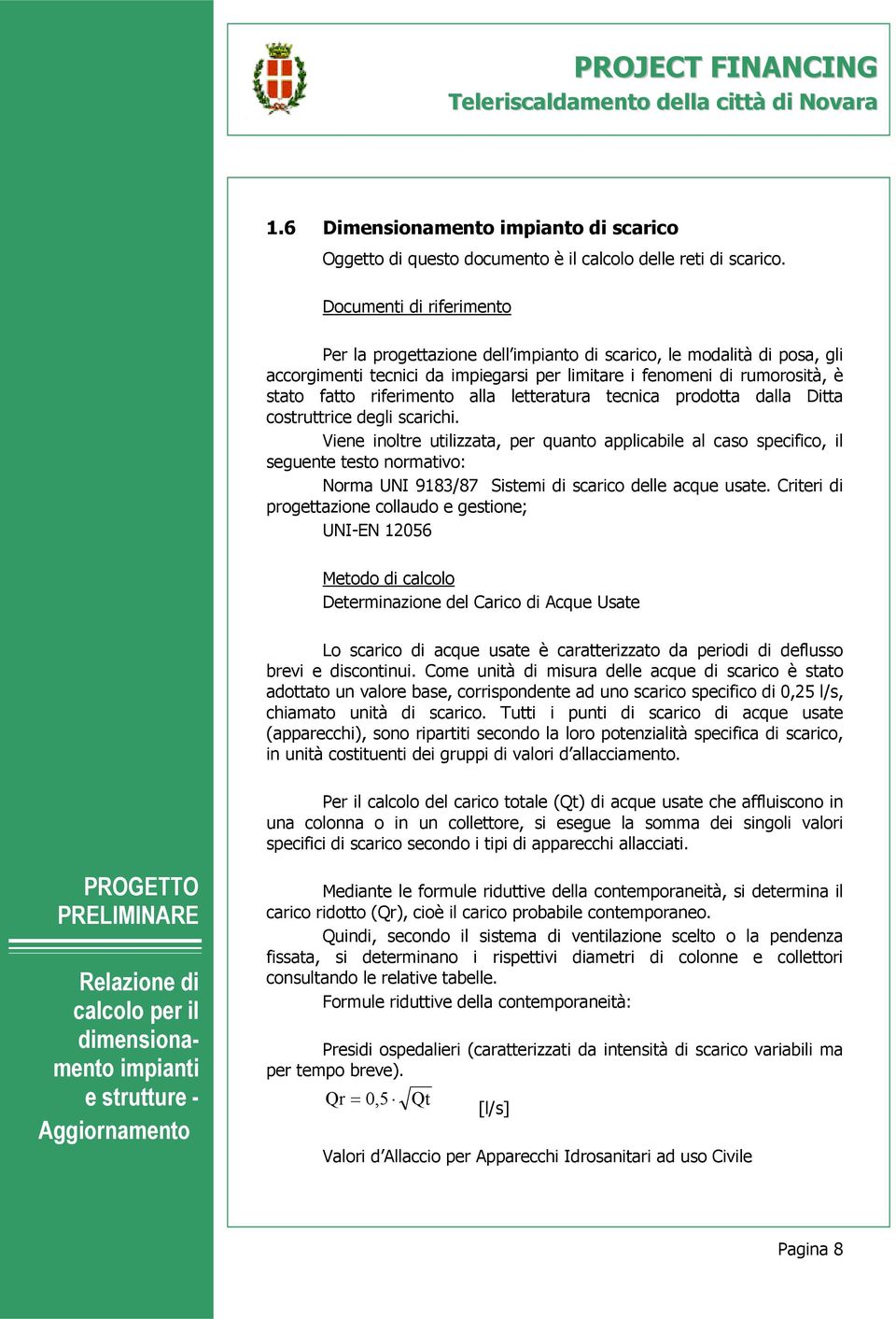 alla letteratura tecnica prodotta dalla Ditta costruttrice degli scarichi.