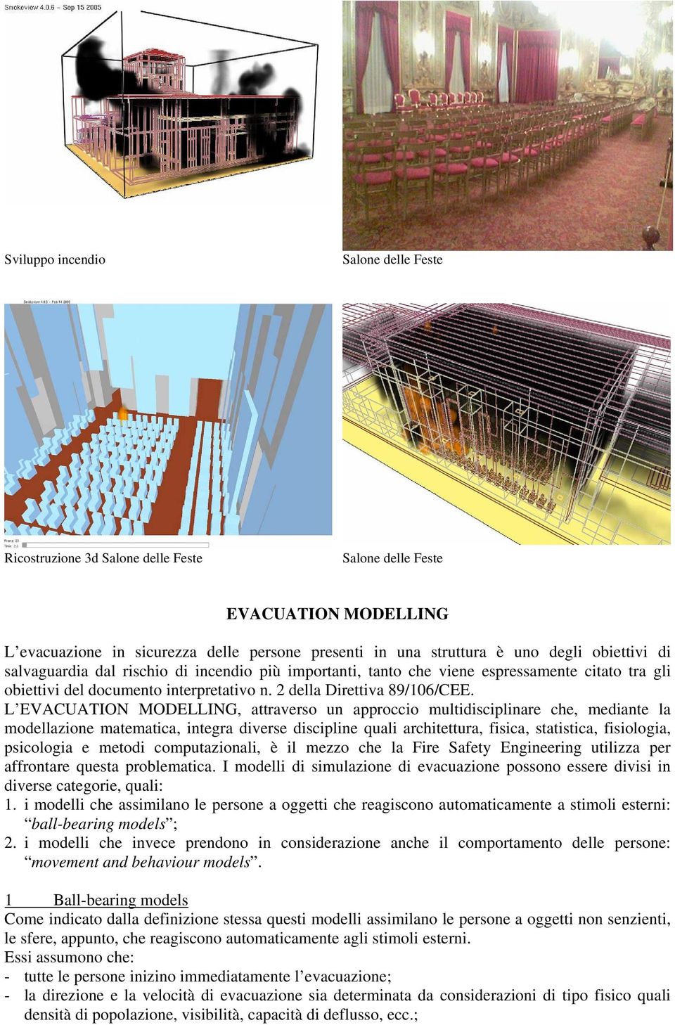 L EVACUATION MODELLING, attraverso un approccio multidisciplinare che, mediante la modellazione matematica, integra diverse discipline quali architettura, fisica, statistica, fisiologia, psicologia e