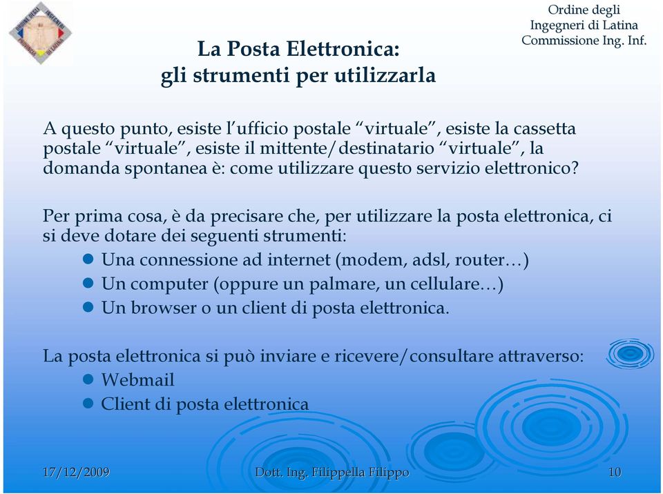 Per prima cosa, è da precisare che, per utilizzare la posta elettronica, ci si deve dotare dei seguenti strumenti: Una connessione ad internet (modem, adsl, router