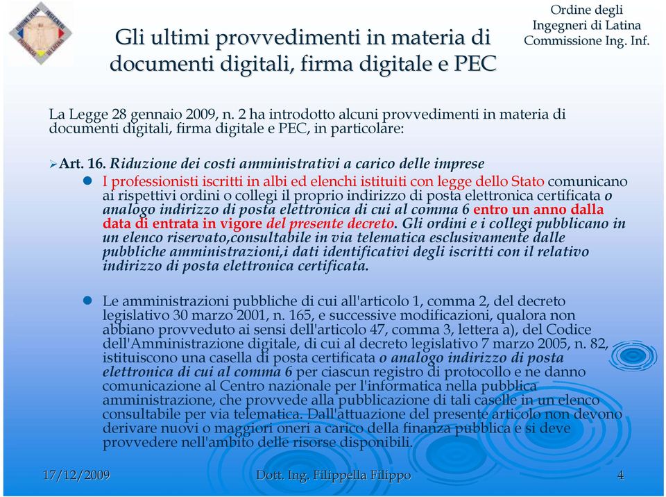 Riduzione dei costi amministrativi a carico delle imprese I professionisti iscritti in albi ed elenchi istituiti con legge dello Stato comunicano ai rispettivi ordini o collegi il proprio indirizzo