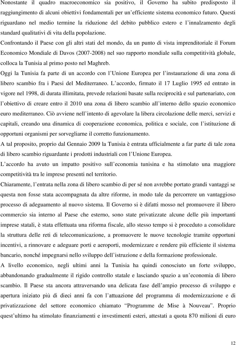 Confrontando il Paese con gli altri stati del mondo, da un punto di vista imprenditoriale il Forum Economico Mondiale di Davos (2007-2008) nel suo rapporto mondiale sulla competitività globale,