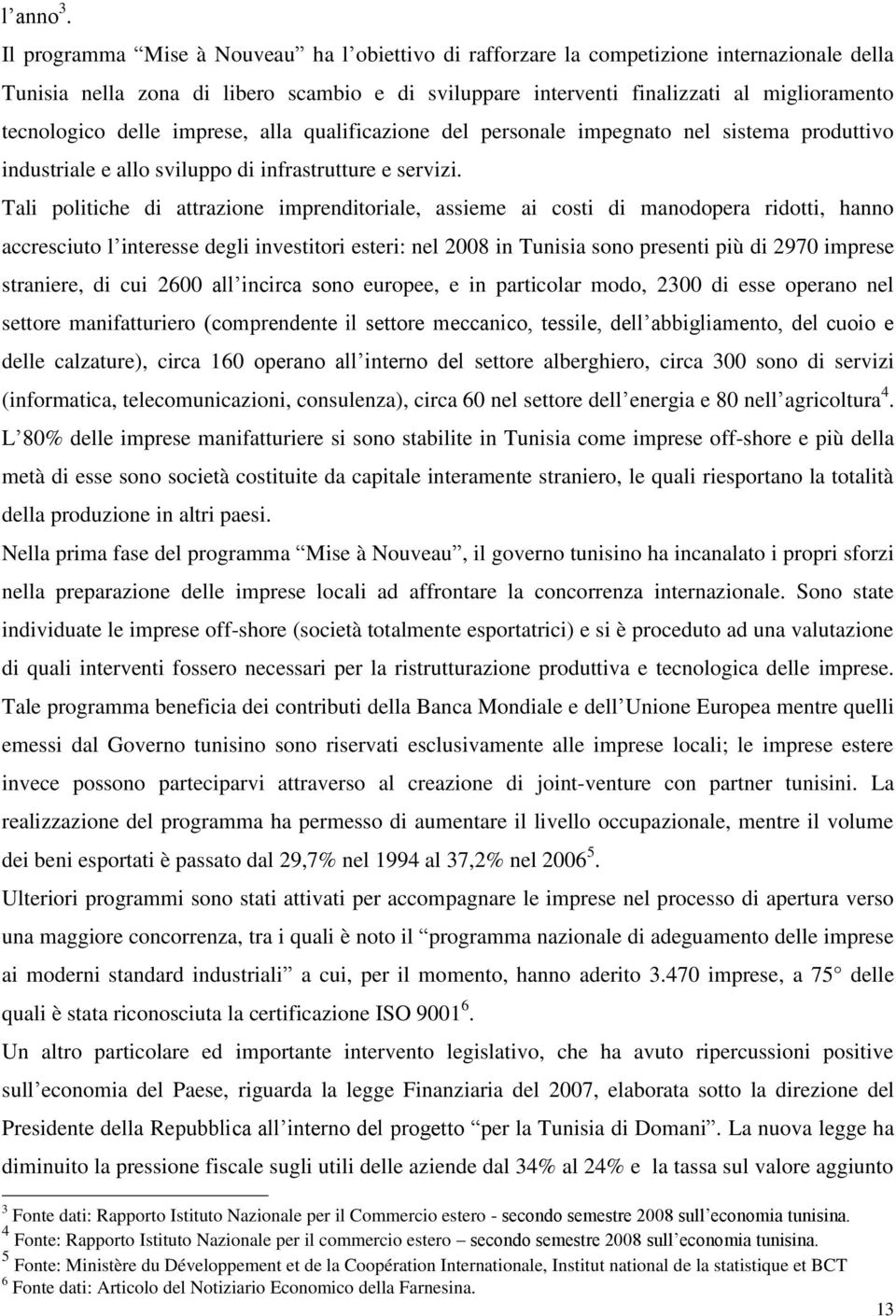 delle imprese, alla qualificazione del personale impegnato nel sistema produttivo industriale e allo sviluppo di infrastrutture e servizi.