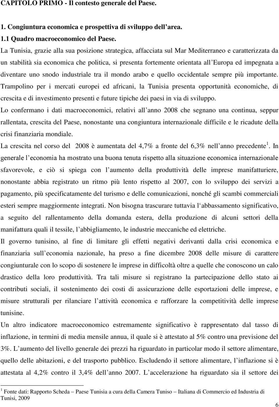 a diventare uno snodo industriale tra il mondo arabo e quello occidentale sempre più importante.