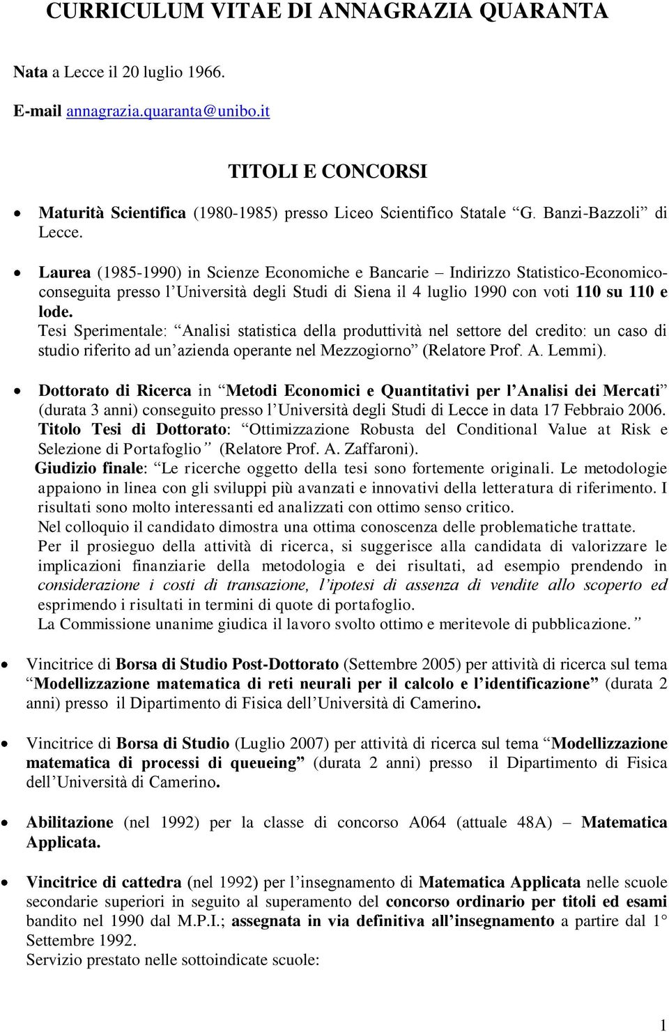 Laurea (1985-1990) in Scienze Economiche e Bancarie Indirizzo Statistico-Economicoconseguita presso l Università degli Studi di Siena il 4 luglio 1990 con voti 110 su 110 e lode.
