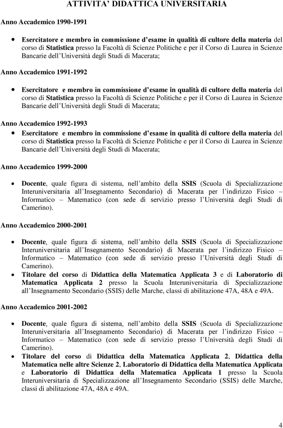 materia del corso di Statistica presso la Facoltà di Scienze Politiche e per il Corso di Laurea in Scienze Bancarie dell Università degli Studi di Macerata; Anno Accademico 1992-1993 Esercitatore e