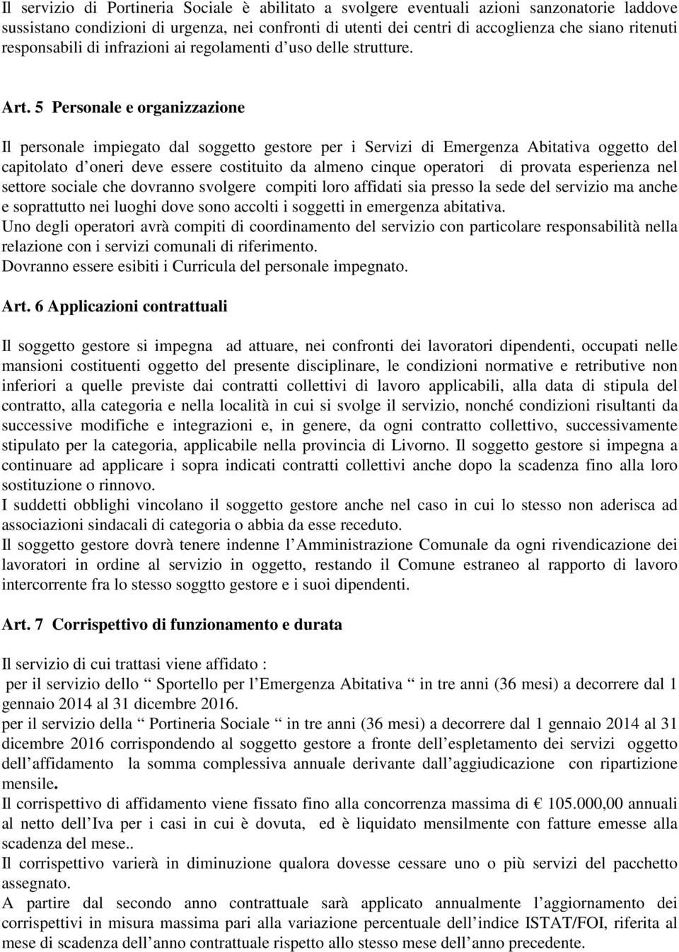 5 Personale e organizzazione Il personale impiegato dal soggetto gestore per i Servizi di Emergenza Abitativa oggetto del capitolato d oneri deve essere costituito da almeno cinque operatori di