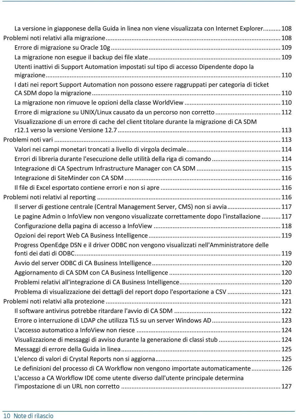 .. 110 I dati nei report Support Automation non possono essere raggruppati per categoria di ticket CA SDM dopo la migrazione... 110 La migrazione non rimuove le opzioni della classe WorldView.