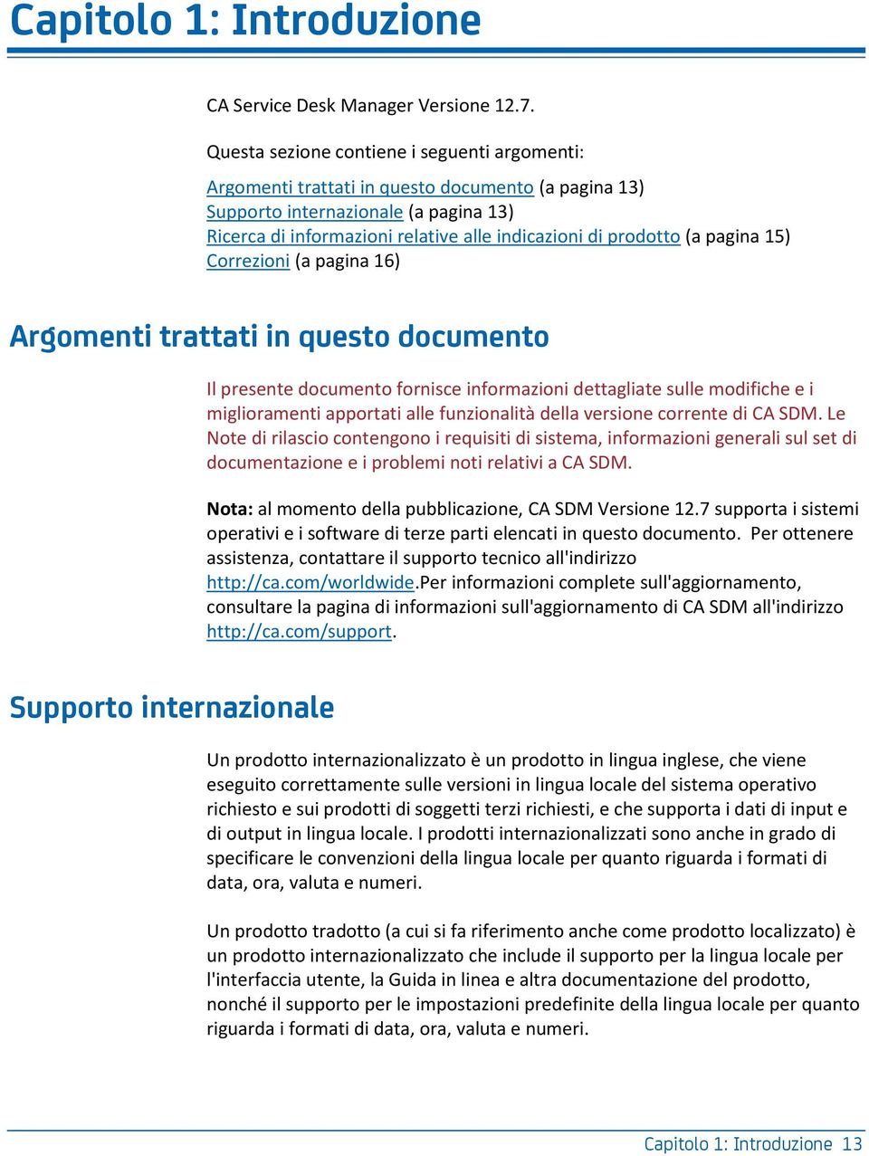 (a pagina 15) Correzioni (a pagina 16) Argomenti trattati in questo documento Il presente documento fornisce informazioni dettagliate sulle modifiche e i miglioramenti apportati alle funzionalità