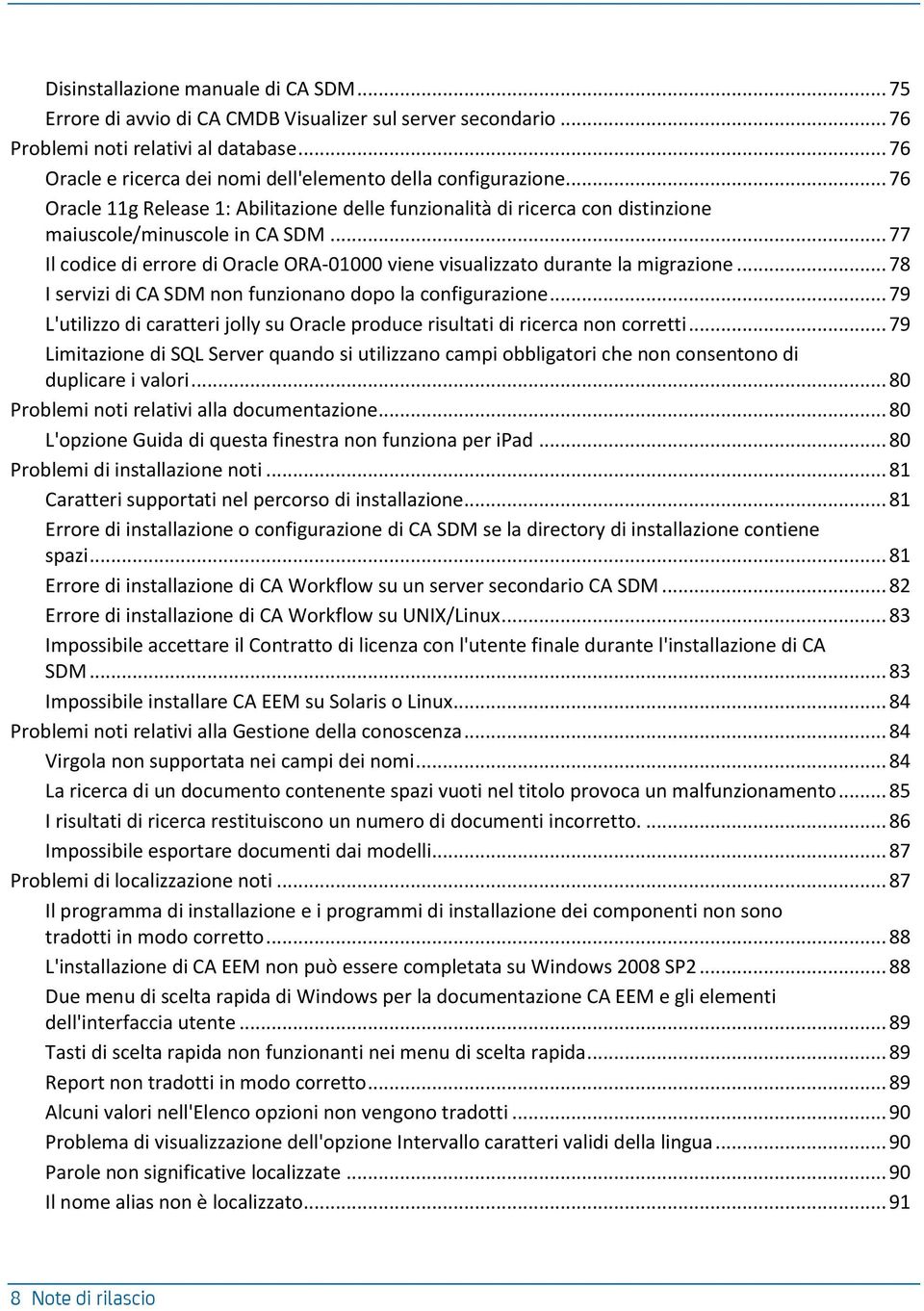 .. 77 Il codice di errore di Oracle ORA-01000 viene visualizzato durante la migrazione... 78 I servizi di CA SDM non funzionano dopo la configurazione.