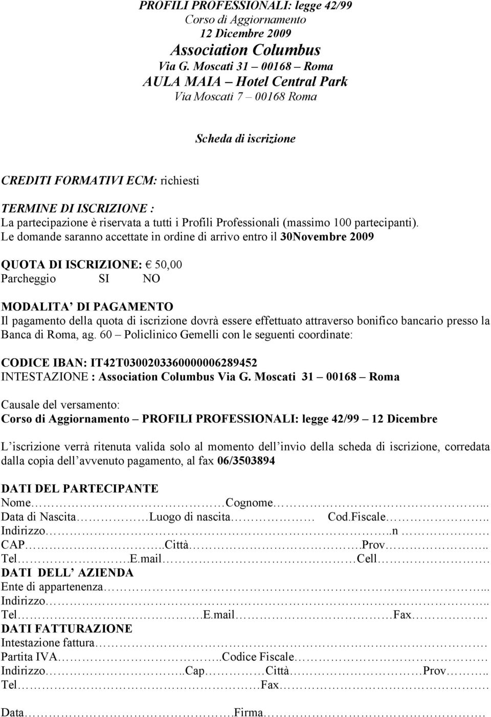 Le domande saranno accettate in ordine di arrivo entro il 30Novembre 2009 QUOTA DI ISCRIZIONE: 50,00 Parcheggio SI NO MODALITA DI PAGAMENTO Il pagamento della quota di iscrizione dovrà essere