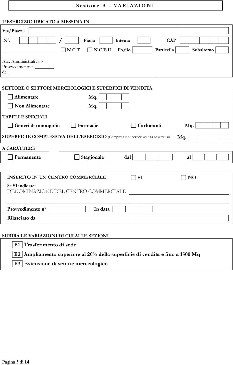 superficie adibita ad altri usi) A CARATTERE Permanente Stagionale dal al INSERITO IN UN CENTRO COMMERCIALE SI NO Se SI indicare: DENOMINAZIONE DEL CENTRO COMMERCIALE Provvedimento n Rilasciato