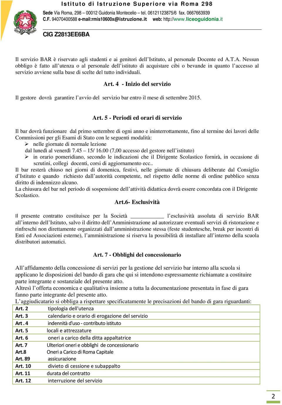 5 - Periodi ed orari di servizio Il bar dovrà funzionare dal primo settembre di ogni anno e ininterrottamente, fino al termine dei lavori delle Commissioni per gli Esami di Stato con le seguenti