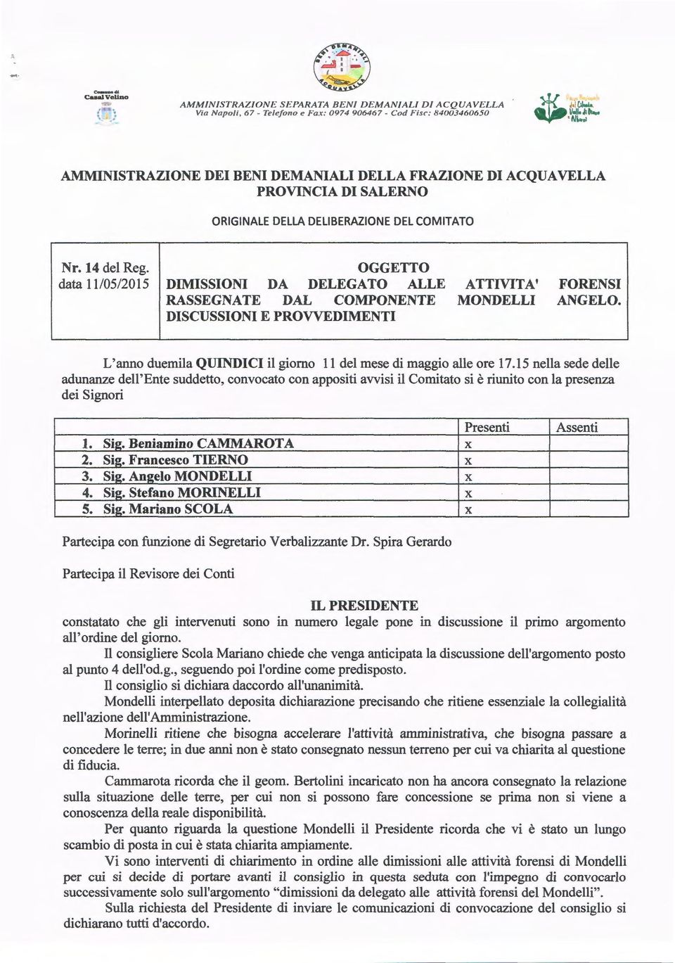 14 del Reg. data 11105/2015 OGGETTO DIMISSIONI DA DELEGATO ALLE RASSEGNATE DAL CO~ONENTE DISCUSSIONI E PROVVEDIMENTI ATTIVITA' MONDELLI FORENSI ANGELO.