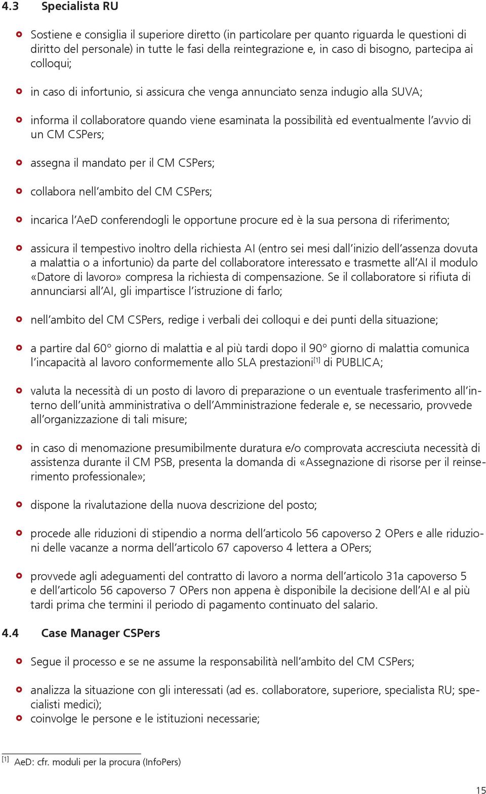 CM CSPers; assegna il mandato per il CM CSPers; collabora nell ambito del CM CSPers; incarica l AeD conferendogli le opportune procure ed è la sua persona di riferimento; assicura il tempestivo