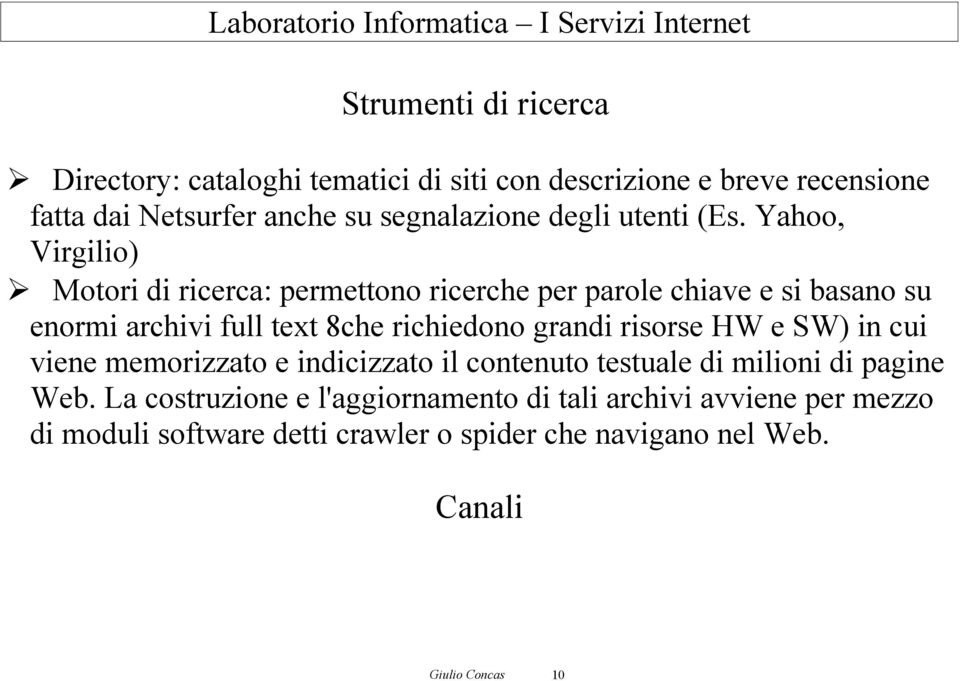 Yahoo, Virgilio) Motori di ricerca: permettono ricerche per parole chiave e si basano su enormi archivi full text 8che richiedono grandi