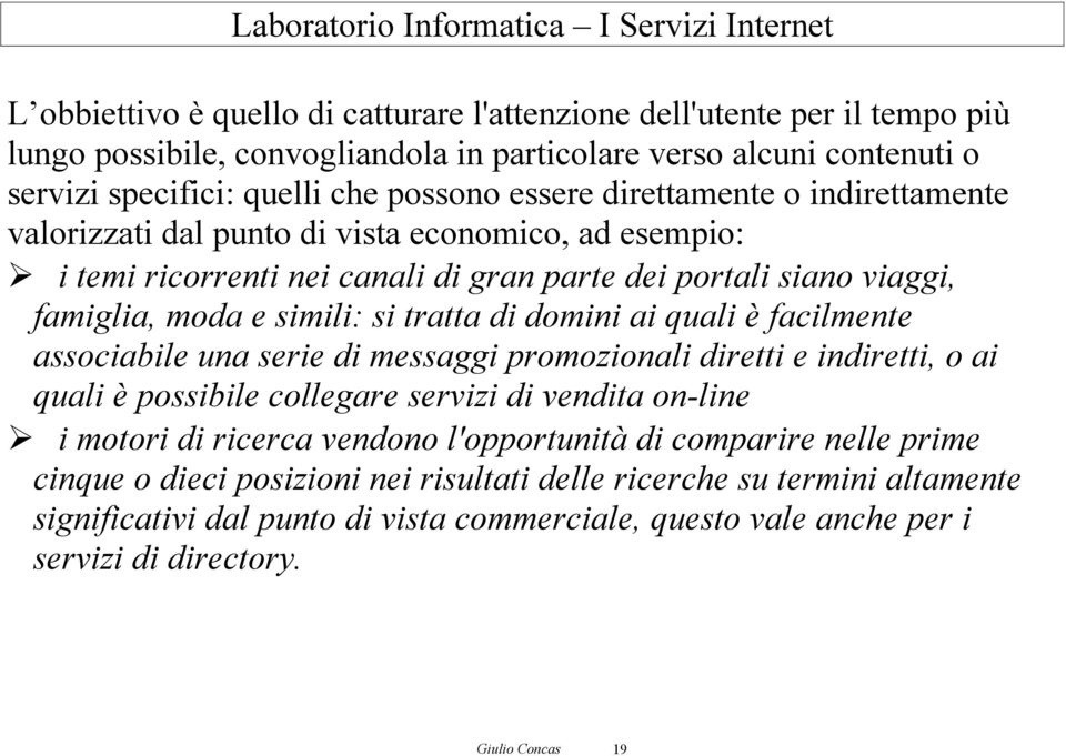 ai quali è facilmente associabile una serie di messaggi promozionali diretti e indiretti, o ai quali è possibile collegare servizi di vendita on-line i motori di ricerca vendono l'opportunità di