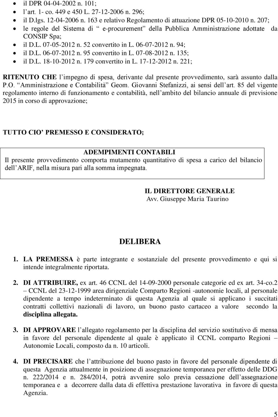 07-08-2012 n. 135; il D.L. 18-10-2012 n. 179 convertito in L. 17-12-2012 n. 221; RITENUTO CHE l impegno di spesa, derivante dal presente provvedimento, sarà assunto dalla P.O. Amministrazione e Contabilità Geom.