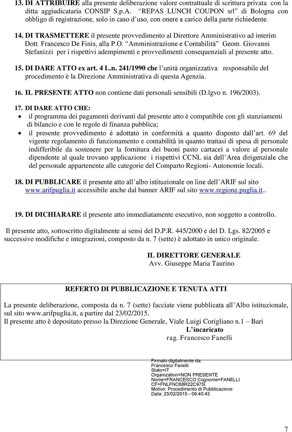 Giovanni Stefanizzi per i rispettivi adempimenti e provvedimenti consequenziali al presente atto. 15. DI DARE ATTO ex art. 4 L.n. 241/1990 che l unità organizzativa responsabile del procedimento è la Direzione Amministrativa di questa Agenzia.