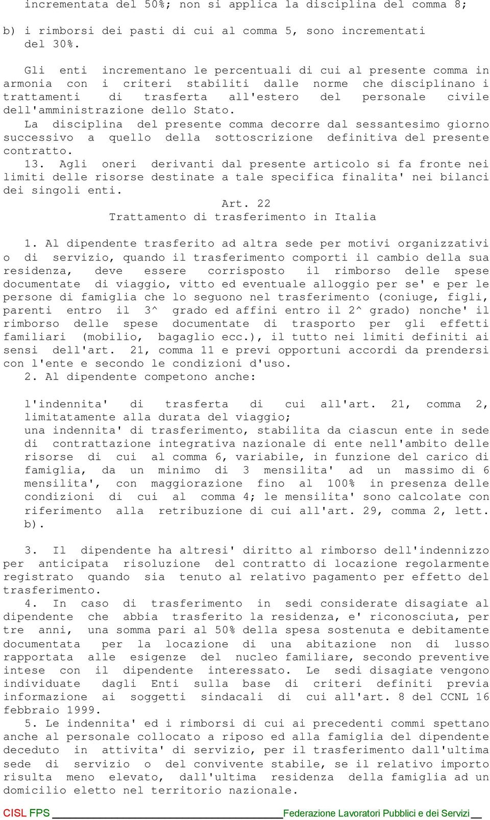 dell'amministrazione dello Stato. La disciplina del presente comma decorre dal sessantesimo giorno successivo a quello della sottoscrizione definitiva del presente contratto. 13.