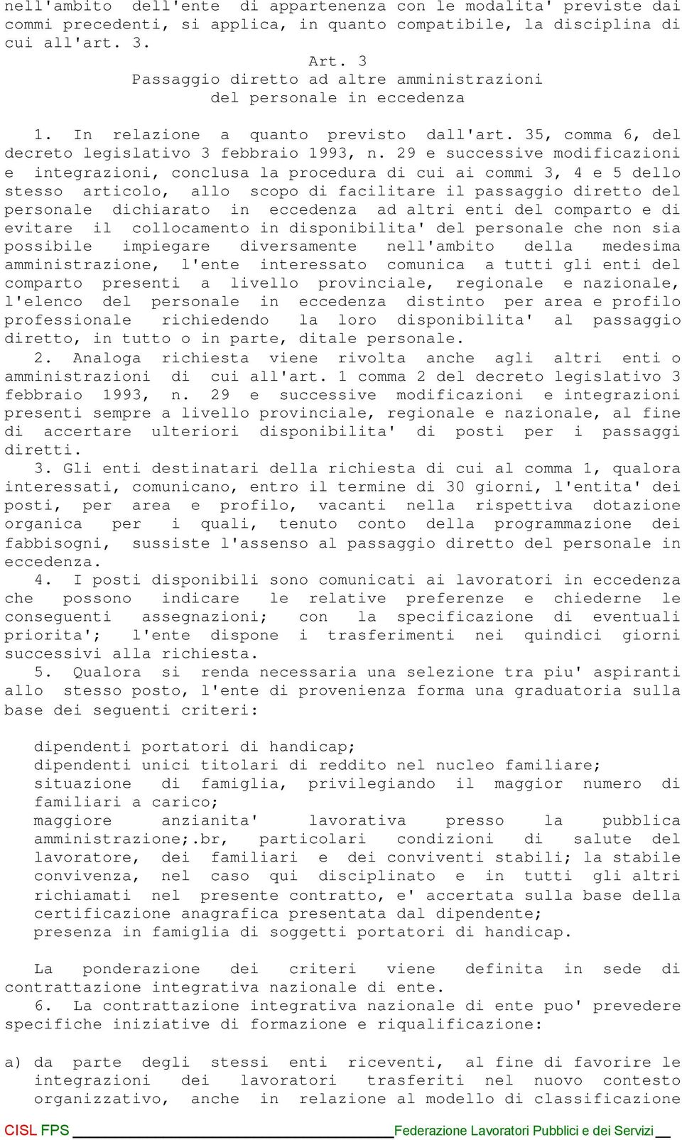 29 e successive modificazioni e integrazioni, conclusa la procedura di cui ai commi 3, 4 e 5 dello stesso articolo, allo scopo di facilitare il passaggio diretto del personale dichiarato in eccedenza