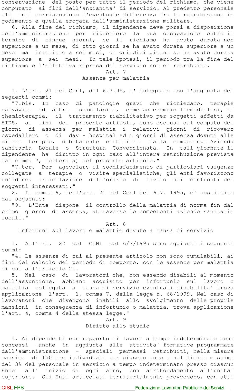 Alla fine del richiamo, il dipendente deve porsi a disposizione dell'amministrazione per riprendere la sua occupazione entro il termine di cinque giorni, se il richiamo ha avuto durata non superiore