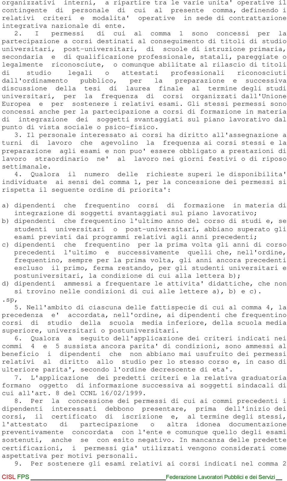 I permessi di cui al comma 1 sono concessi per la partecipazione a corsi destinati al conseguimento di titoli di studio universitari, post-universitari, di scuole di istruzione primaria, secondaria e