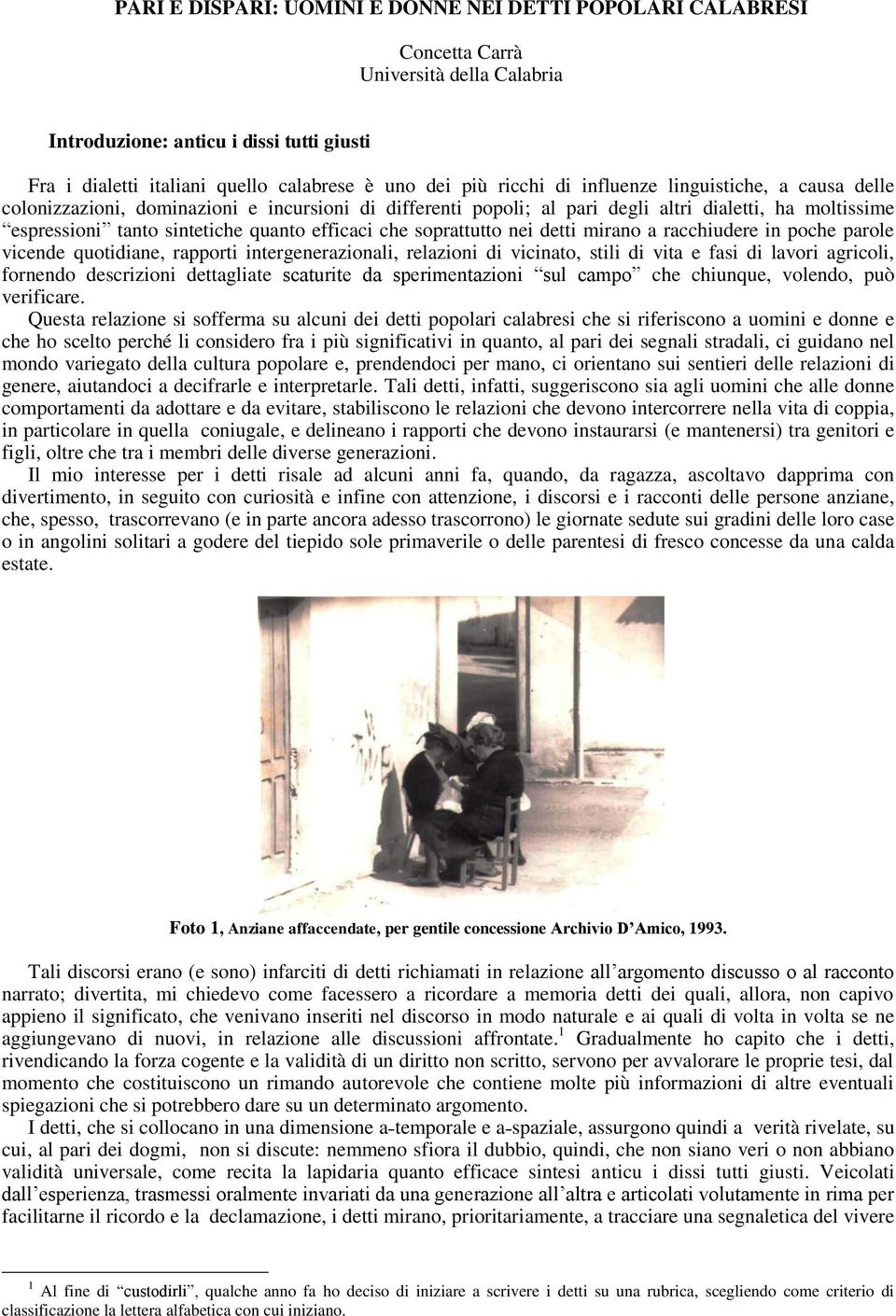 che soprattutto nei detti mirano a racchiudere in poche parole vicende quotidiane, rapporti intergenerazionali, relazioni di vicinato, stili di vita e fasi di lavori agricoli, fornendo descrizioni