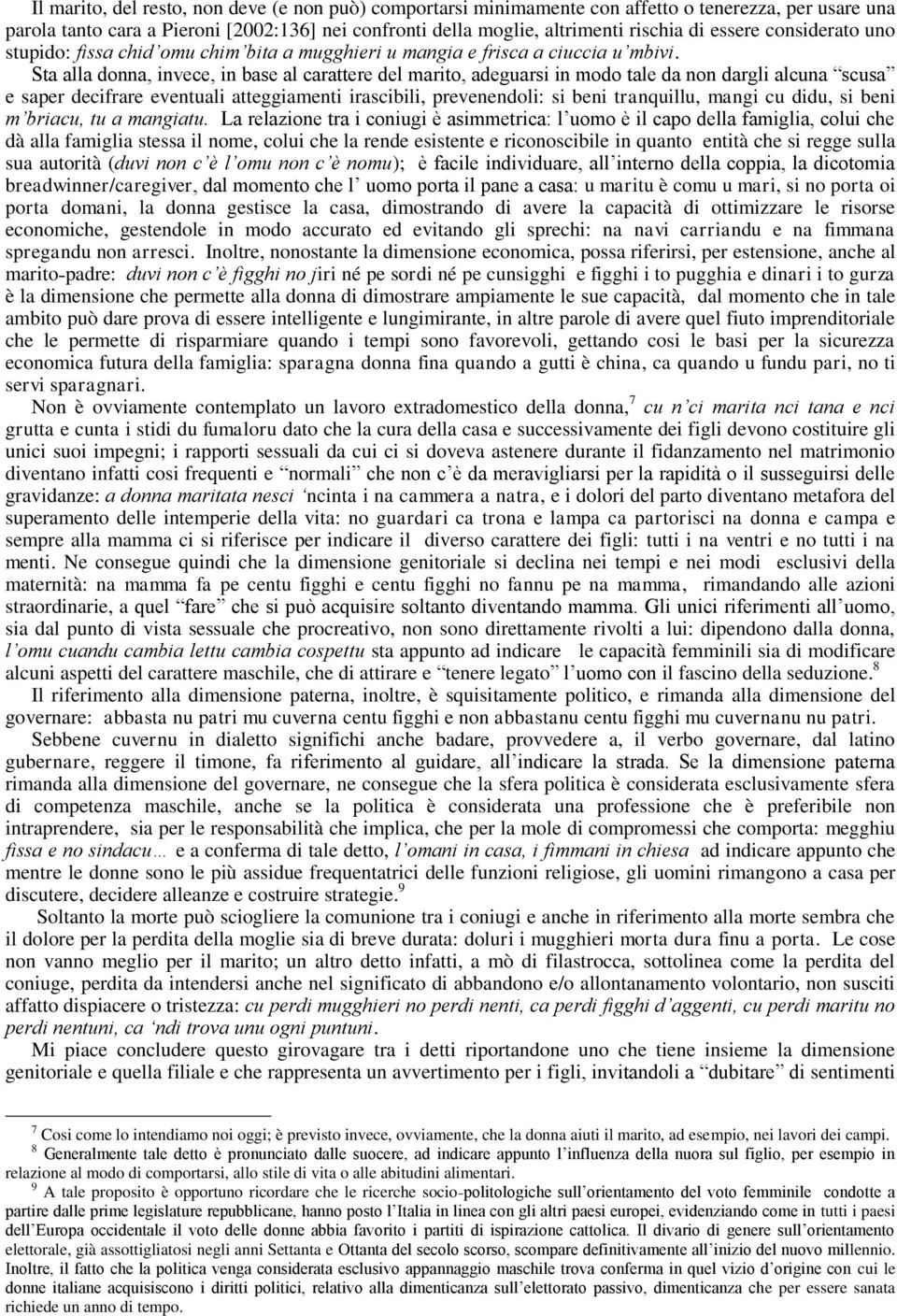 Sta alla donna, invece, in base al carattere del marito, adeguarsi in modo tale da non dargli alcuna scusa e saper decifrare eventuali atteggiamenti irascibili, prevenendoli: si beni tranquillu,